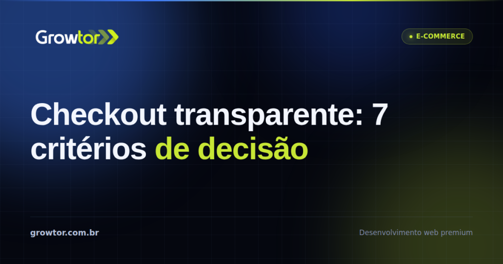 Checkout Transparente: 7 Critérios Para Decidir se Vale na Sua Loja