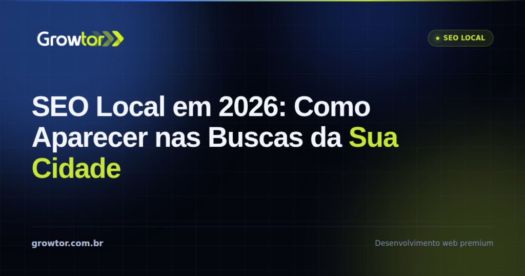 SEO Local em 2026: Como Sua Empresa Aparece nas Buscas da Sua Cidade