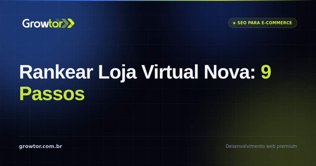Rankear Loja Virtual Nova: 9 Passos Para Sair do Zero no Google